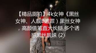 【精品厕拍】4k女神《黑丝女神、人靓B遭罪）黑丝女神，高颜值笔直大长腿,多个诱惑黑丝靓妹 (2)