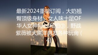 最新2024重磅订阅，大奶翘臀顶级身材，女人味十足OF华人女神funsi私拍③，野战紫薇被大屌洋男友各种玩肏 (4)