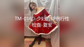 TM-0160-少妇的3P例行性检查-夏宝