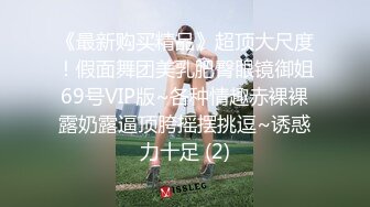 《最新购买精品》超顶大尺度！假面舞团美乳肥臀眼镜御姐69号VIP版~各种情趣赤裸裸露奶露逼顶胯摇摆挑逗~诱惑力十足 (2)