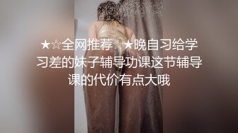 ★☆全网推荐☆★晚自习给学习差的妹子辅导功课这节辅导课的代价有点大哦