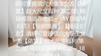 【全網推薦】【極品女友】清純可愛饅頭穴大學生女友【依雲】超大尺度福利(第二彈) 稀缺資源值得收藏～38V原版MK333【全網推薦】【極品女友】清純可愛饅頭穴大學生女友【依雲】超大尺度福利(第二彈) 稀缺資源值得收藏～38V原版 (8)