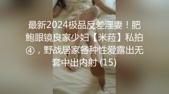 最新2024极品反差淫妻！肥鲍眼镜良家少妇【米菈】私拍④，野战居家各种性爱露出无套中出内射 (15)