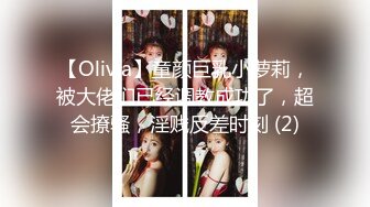 【Olivia】童颜巨乳小萝莉，被大佬们已经调教成功了，超会撩骚，淫贱反差时刻 (2)