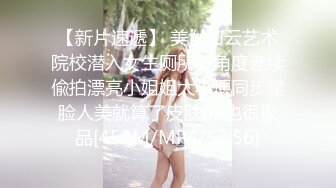 【新片速遞】 美女如云艺术院校潜入女生厕所多角度连续偸拍漂亮小姐姐大小便同步露脸人美就算了皮肤BB也很极品[458M/MP4/53:56]