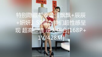 特别隐藏帮收录『飘飘+辰辰+妍妍』SS级女神们超性感呈现 超高颜值 逆天组合[168P+1V/428M]